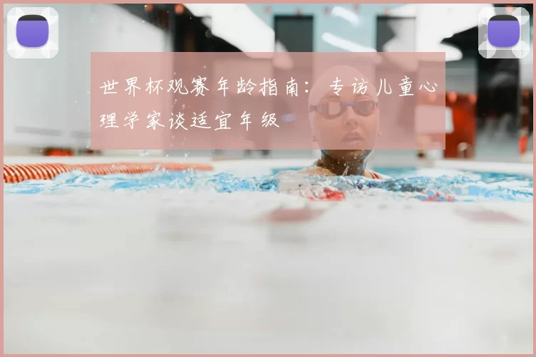 世界杯观赛年龄指南：专访儿童心理学家谈适宜年级