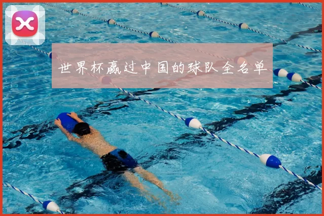 世界杯赢过中国的球队全名单