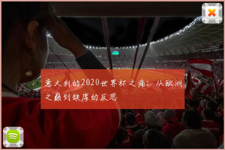 意大利的2020世界杯之痛:从欧洲之巅到缺席的反思