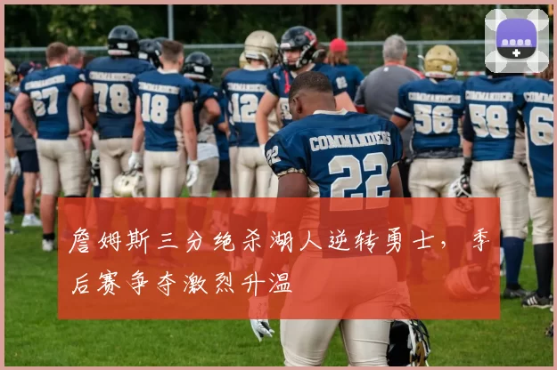 詹姆斯三分绝杀湖人逆转勇士，季后赛争夺激烈升温