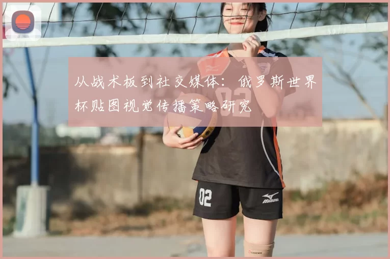 从战术板到社交媒体:俄罗斯世界杯贴图视觉传播策略研究