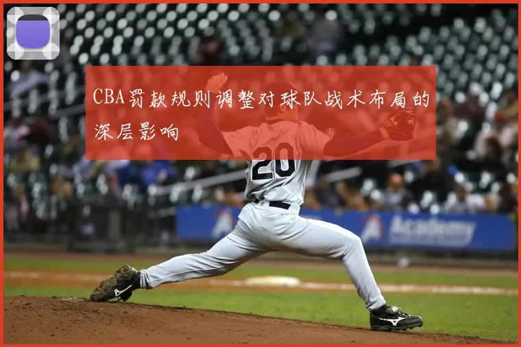 CBA罚款规则调整对球队战术布局的深层影响