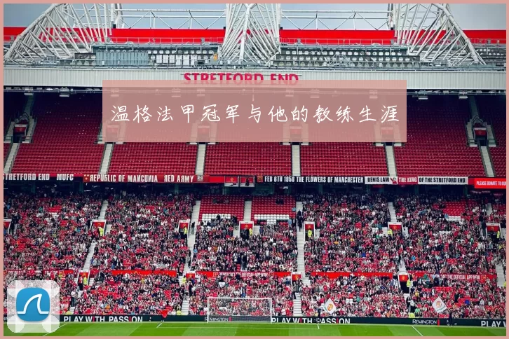 温格法甲冠军与他的教练生涯