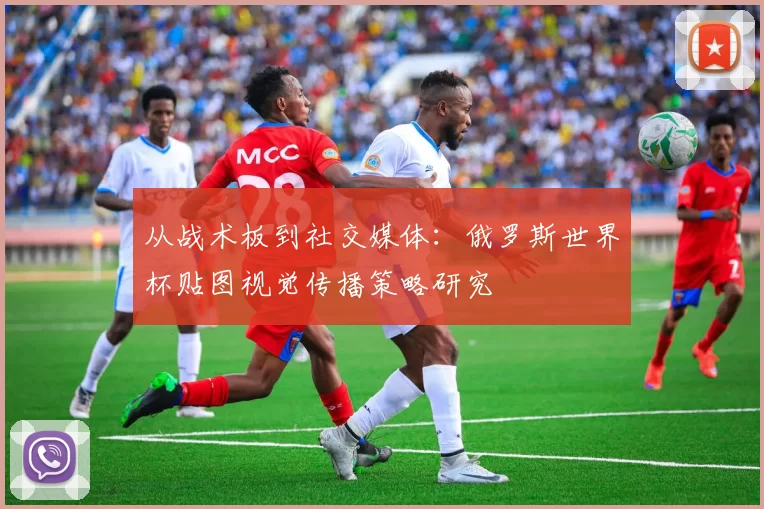 从战术板到社交媒体:俄罗斯世界杯贴图视觉传播策略研究