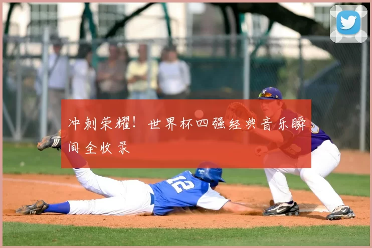 冲刺荣耀!世界杯四强经典音乐瞬间全收录