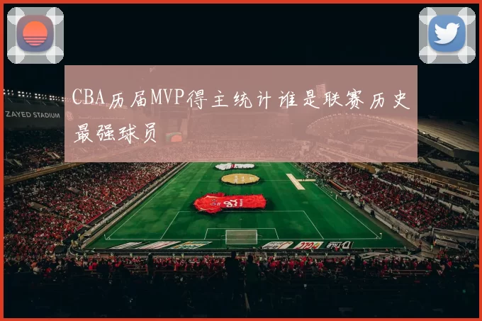 CBA历届MVP得主统计谁是联赛历史最强球员