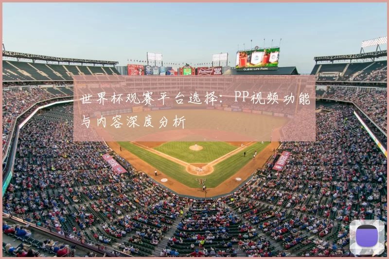 世界杯观赛平台选择：PP视频功能与内容深度分析