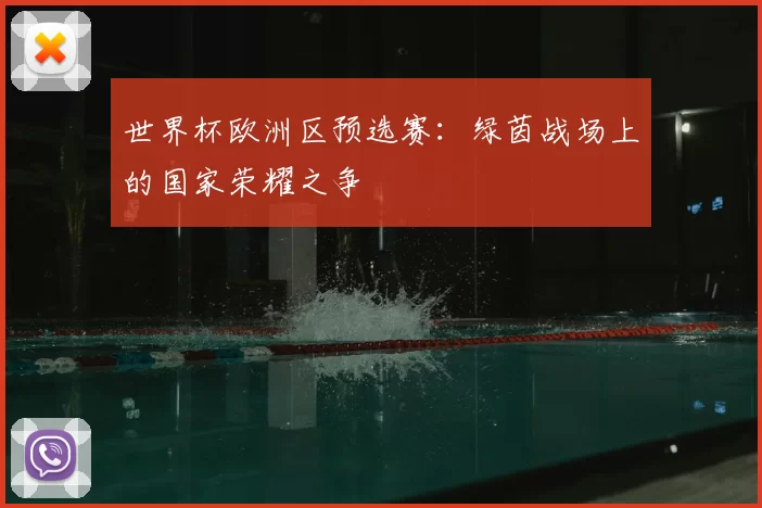 世界杯欧洲区预选赛:绿茵战场上的国家荣耀之争